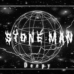 Nghe nhạc Stone Man - Deepy