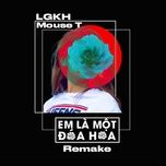 Nghe nhạc Em Là Một Đóa Hoa (Remake) - LGKH, Mouse T