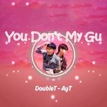 Ca nhạc You Don't My Gu - DoubleT, AyT