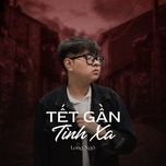 Nghe nhạc Tết Gần Tình Xa - Long Ngô