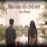 Tải nhạc Mai Này Tôi Chờ Em - Sơn Phạm