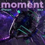 Nghe nhạc Moment - Lil Wuyn, Be.A