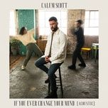 if you ever change your mind (acoustic) - calum scott