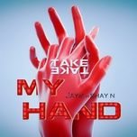 Nghe nhạc Take My Hand - JayM, Shay N