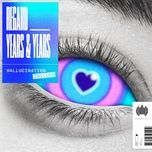 hallucination (chilled) - regard, years & years