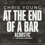 at the end of a bar (acoustic) - chris young, mitchell tenpenny