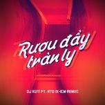 Nghe nhạc Rượu Đầy Tràn Ly (K-icm Remix) - K-ICM, DJ Kuty, Ryo