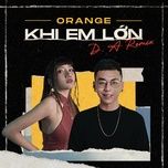 Nghe ca nhạc Khi Em Lớn (Remix) - Orange, D.A