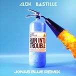 run into trouble (jonas blue dub mix) - alok, bastille