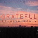 Nghe nhạc Grateful (Spanish Remix) - DJ Em D, V. Rose, DEIV