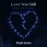 Ca nhạc Love You Still (Abcdefu Romantic Version) - Tyler Shaw
