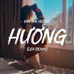 huong (lea remix) - van mai huong