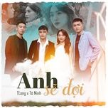 Nghe nhạc Anh Sẽ Đợi (Thành Đạt Remix) - TLong, Tô Minh