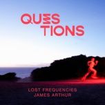 Nghe nhạc Questions - Lost Frequencies, James Arthur