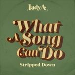 What A Song Can Do (Stripped Down) - Lady A