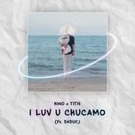 Tải nhạc I Luv U Chucamo - Hino, Titie, Daduc