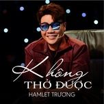khong tho duoc (remix) - hamlet truong