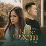 Nghe nhạc Ai Khóc Cho Em - TVk, Huyền Zoe
