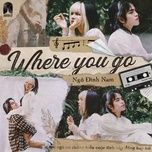 Ca nhạc Where You Go - Ngô Đình Nam