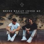 never really loved me (with dean lewis) - kygo, dean lewis