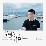 Nghe nhạc Khi Thời Gian Đã Quên Người / 当时间忘了你 (Beat) - Hạ Thiên (Alex Xia)