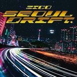 Nghe nhạc Seoul Drift - Zico (Block B)