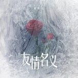 Danh Nghĩa Tình Bạn / 友情名义 - Lưu Thước Thất (Liu Shuo Qi)