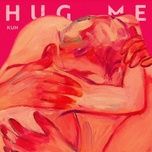 Nghe nhạc Hug Me / 抱我 - Thái Từ Khôn (Cai Xu Kun)