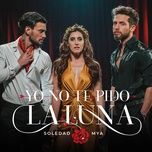 yo no te pido la luna - soledad, mya