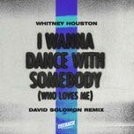 i wanna dance with somebody (who loves me) (david solomon remix) - whitney houston, david solomon
