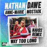 way too long (navos remix) - nathan dawe, anne-marie, mostack