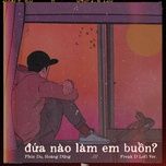 dua nao lam em buon? (freak d lofi ver.) - phuc du, hoang dung