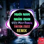 muoi nam nhan gian (viet mino remix) - various artists