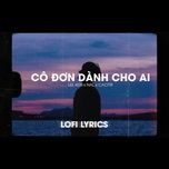 Cô Đơn Dành Cho Ai (Lofi Version) - Lee Ken, Nal | Lời Bài Hát Mới - Nhạc Hay