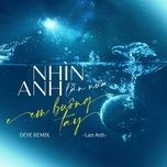 nhin anh lan nua em buong tay (deye remix) - lan anh