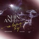 nhin anh lan nua em buong tay (maya remix) - lan anh