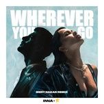 wherever you go (mert hakan remix) - inna, reynmen