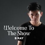 welcome to the show - b ray, great