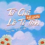 tu choi rat nhieu loi to tinh (chill version) - huy vac, an nhi