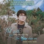 the gioi lon nhu vay nhung van gap duoc em - duong nhan trung