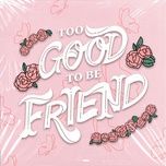 too good to be friend - hurrykng, my anh