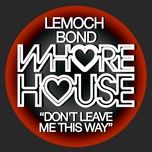 don't leave me this way (radio mix) - lemoch, bond