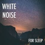Tải Nhạc White Noise For Sleep - White Noise Sound Collection