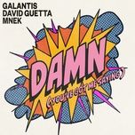 damn (you’ve got me saying) - galantis, david guetta, mnek