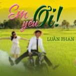 em yeu oi - luan phan