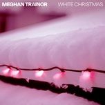 white christmas (spotify singles - christmas, recorded at sound stage studios nashville) - meghan trainor