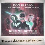 kill me better (travis barker alt version) - dang cap nhat