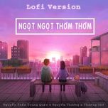 ngot ngot thom thom (lofi) - nguyen tran trung quan, nguyen thuong, thuong tho