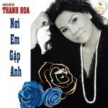 noi em gap anh (short version) - thanh hoa (nsnd)