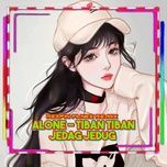 alone - tiban tiban - jedag jedug - alan walker
